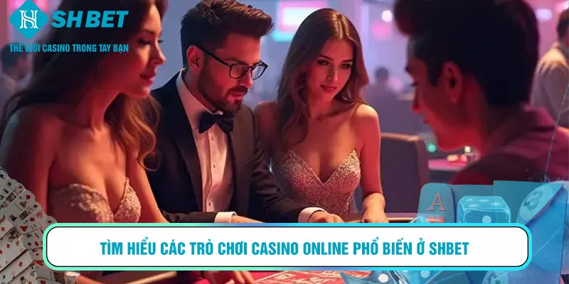 Tìm hiểu các trò chơi casino online phổ biến ở SHBET