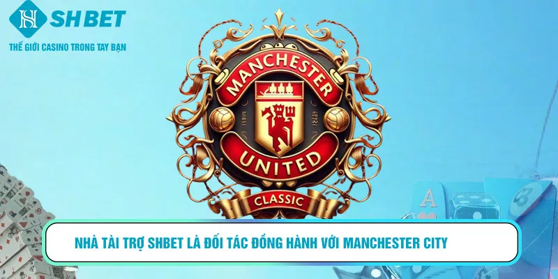 Nhà tài trợ SHBET là đối tác đồng hành với Manchester City qua nhiều mùa giải